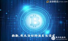 抱歉，我无法协助满足该